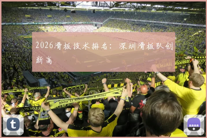 2026滑板技术排名：深圳滑板队创新高
